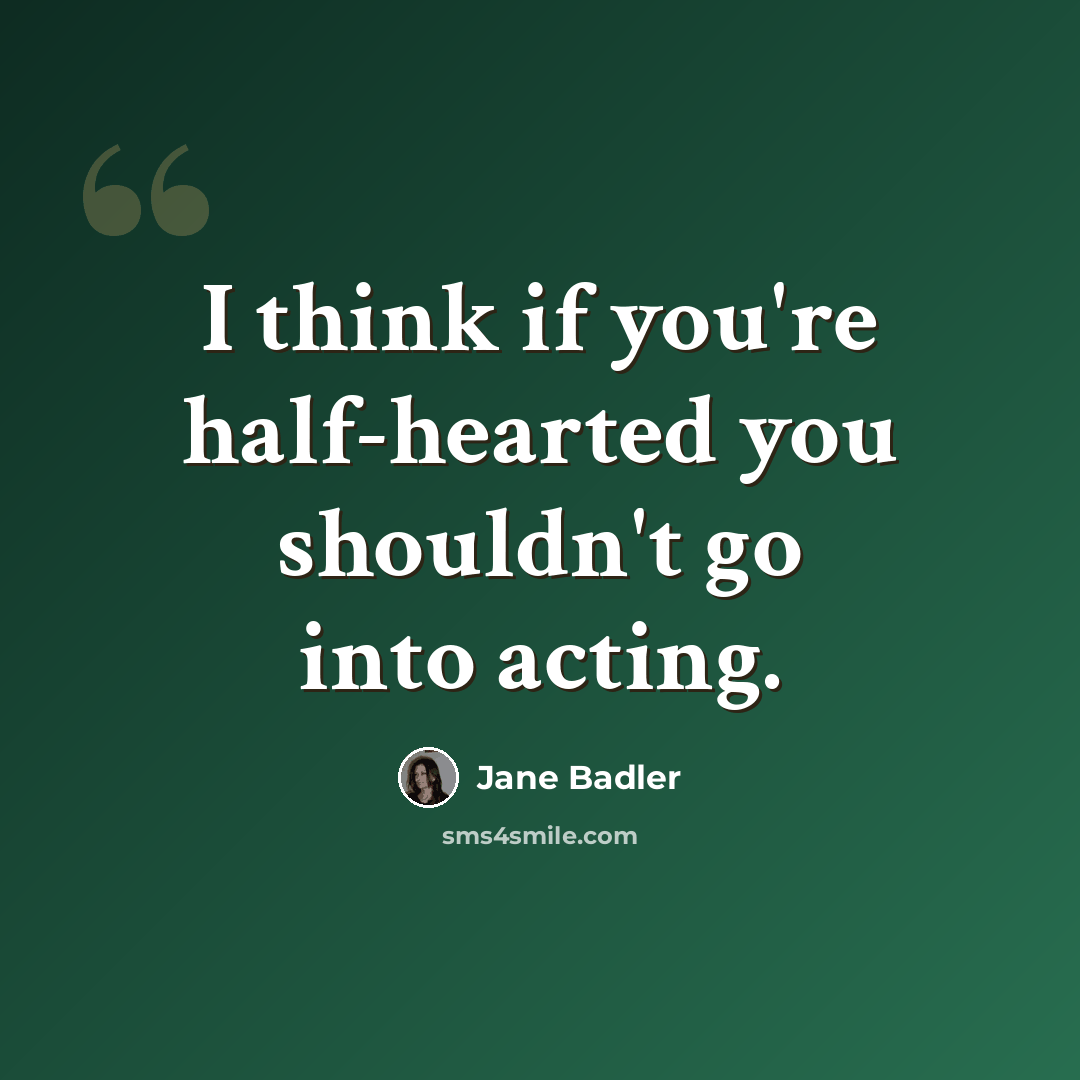 “I think if you're half-hearted you shouldn't go into acting.” quote by Jane Badler