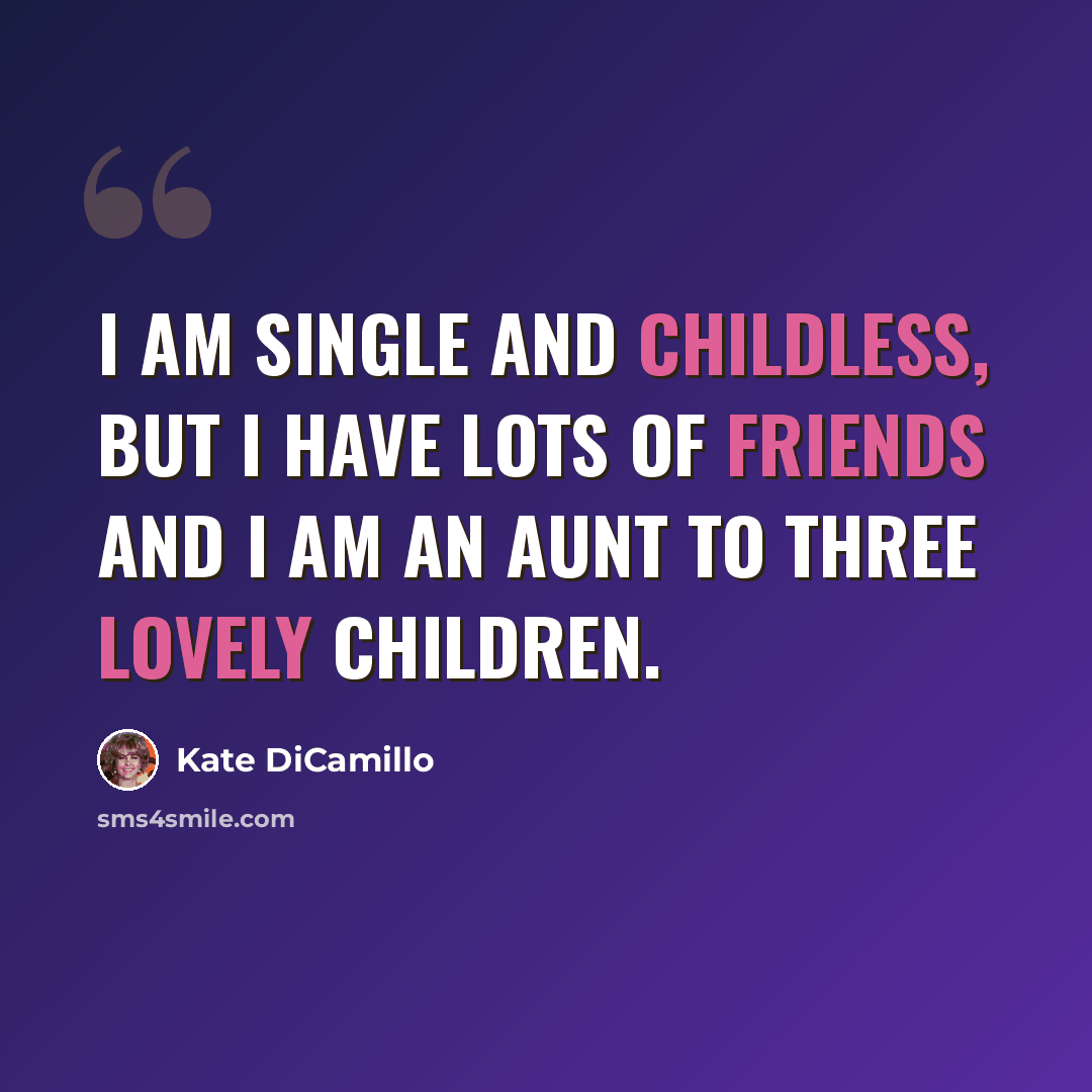 “I am single and childless, but I have lots of friends and I am an aunt to three lovely children.” quote by Kate DiCamillo