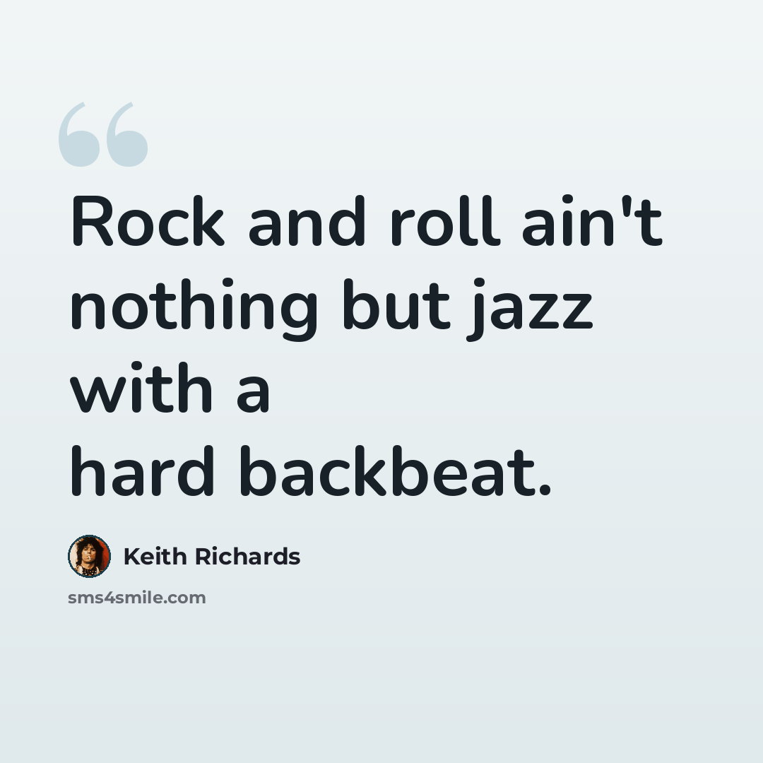 “Rock and roll ain't nothing but jazz with a hard backbeat.” quote by Keith Richards