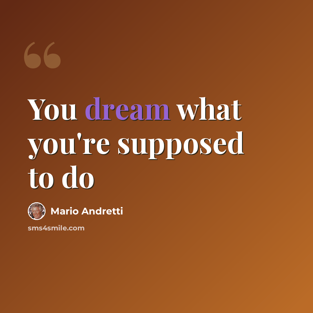 “You dream what you're supposed to do” quote by Mario Andretti