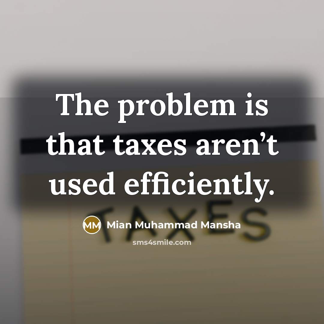 “The problem is that taxes aren’t used efficiently.” quote by Mian Muhammad Mansha