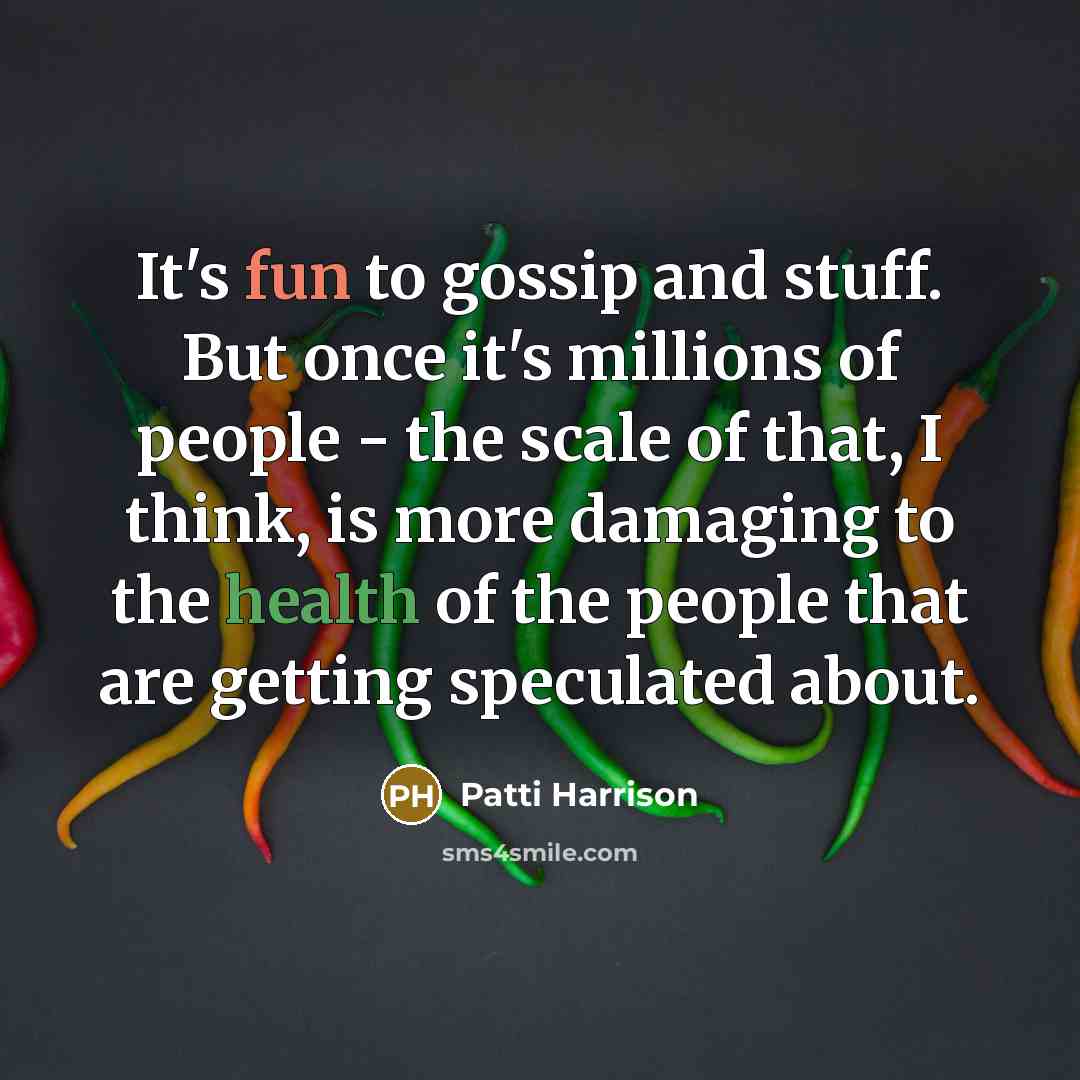 “It's fun to gossip and stuff. But once it's millions of people - the scale of that, I think, is more damaging to the health of the people that are getting speculated about.” quote by Patti Harrison