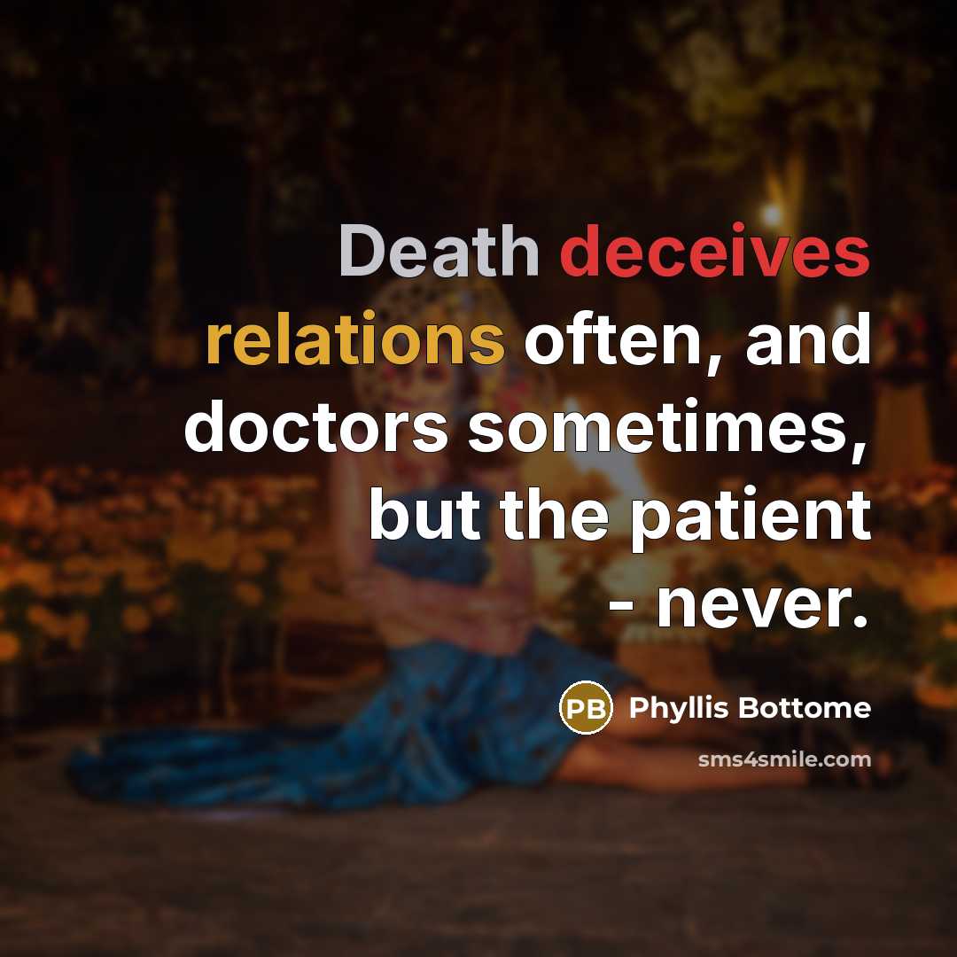 “Death deceives relations often, and doctors sometimes, but the patient - never.” quote by Phyllis Bottome
