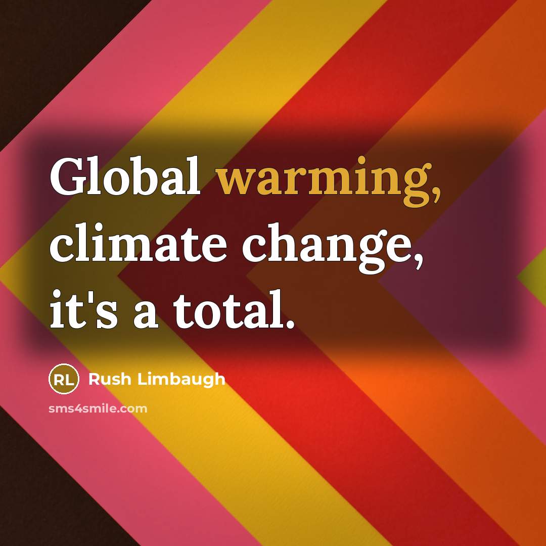 “Global warming, climate change, it's a total.” quote by Rush Limbaugh