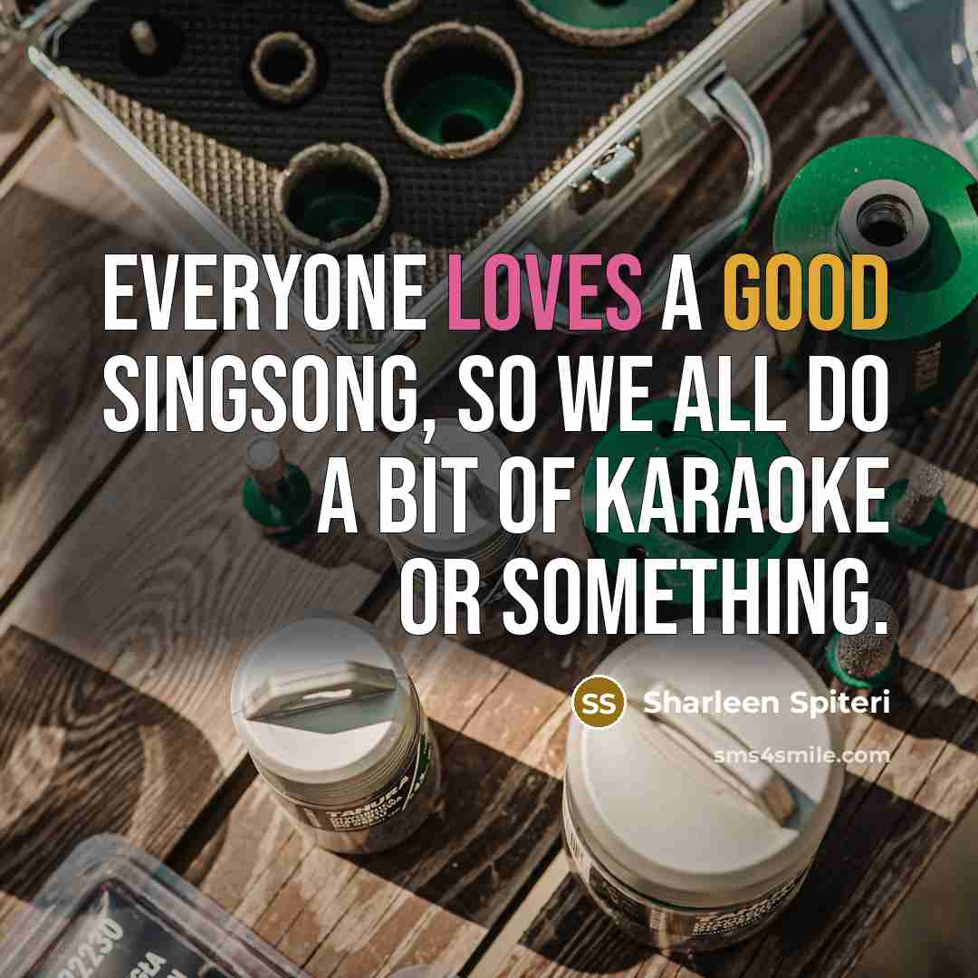 “Everyone loves a good singsong, so we all do a bit of karaoke or something.” quote by Sharleen Spiteri