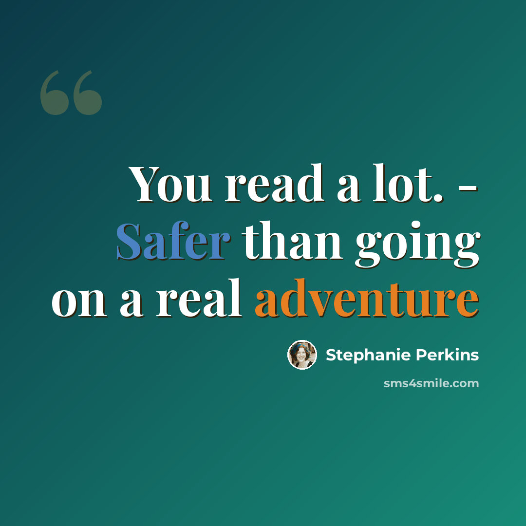 “You read a lot. - Safer than going on a real adventure” quote by Stephanie Perkins