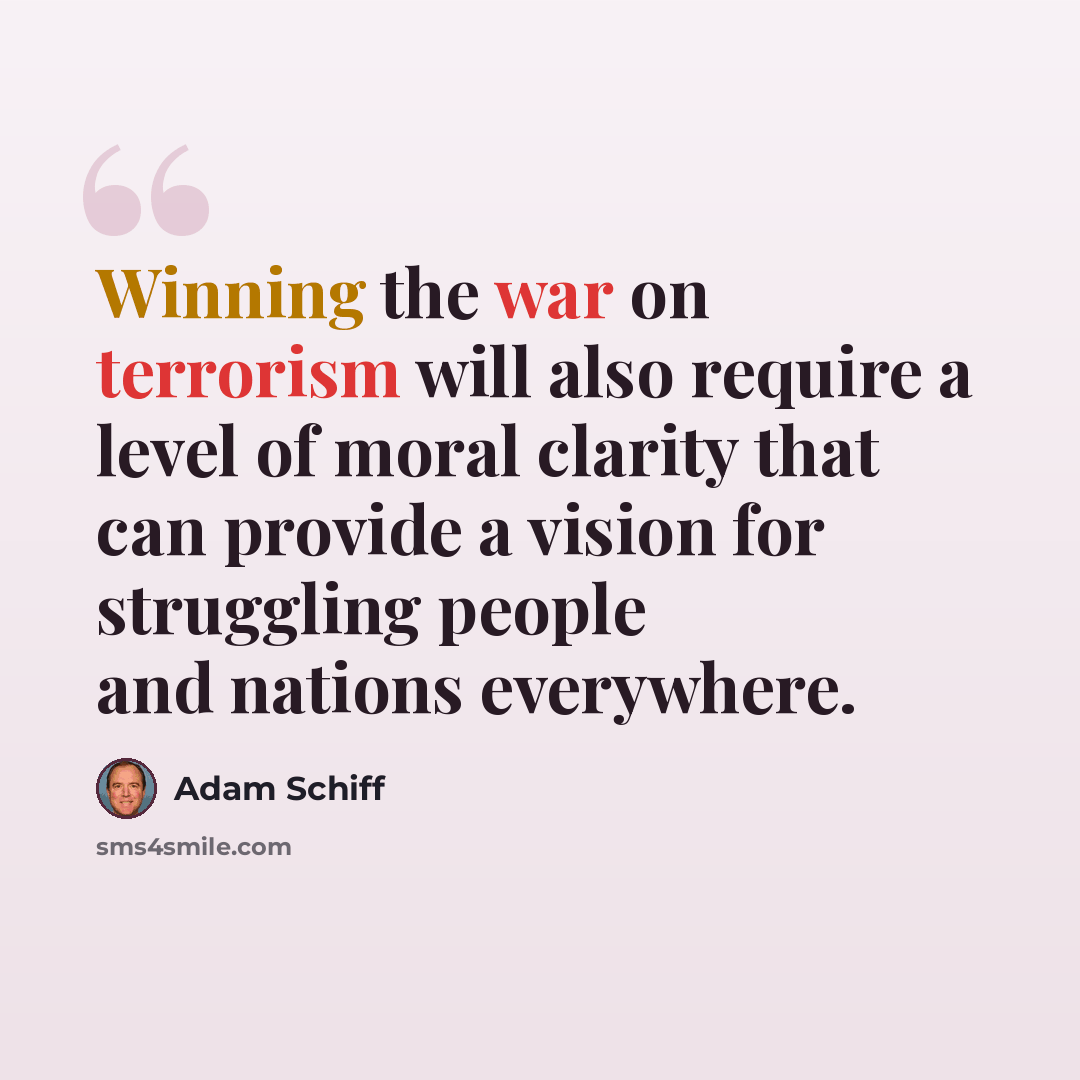 “Winning the war on terrorism will also require a level of moral clarity that can provide a vision for struggling people and nations everywhere.” quote by Adam Schiff