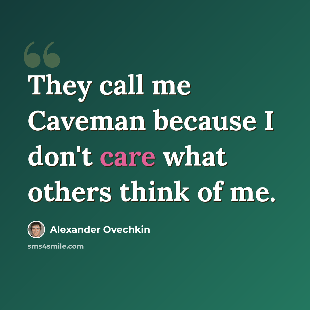 “They call me Caveman because I don't care what others think of me.” quote by Alexander Ovechkin