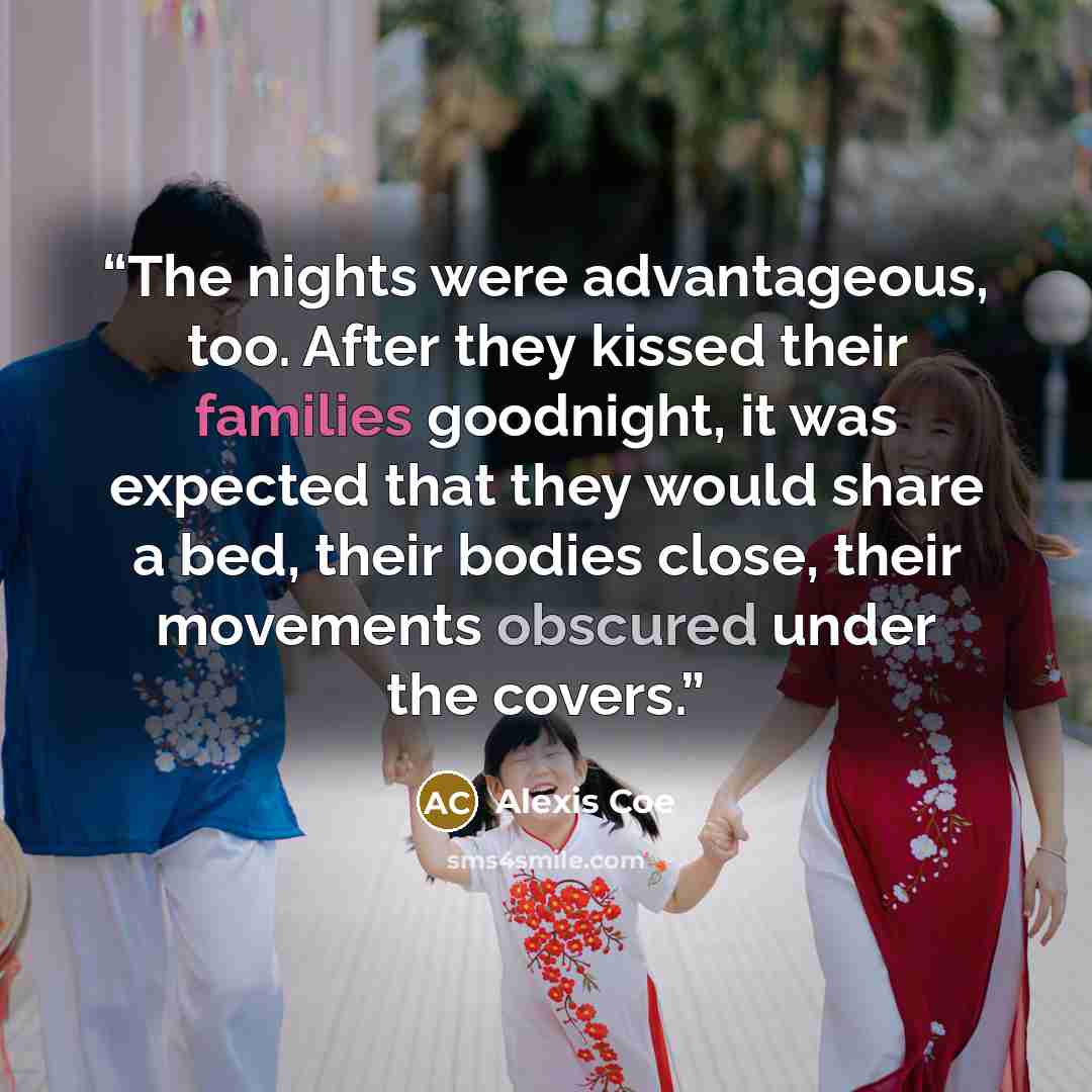 “The nights were advantageous, too. After they kissed their families goodnight, it was expected that they would share a bed, their bodies close, their movements obscured under the covers.” quote by Alexis Coe