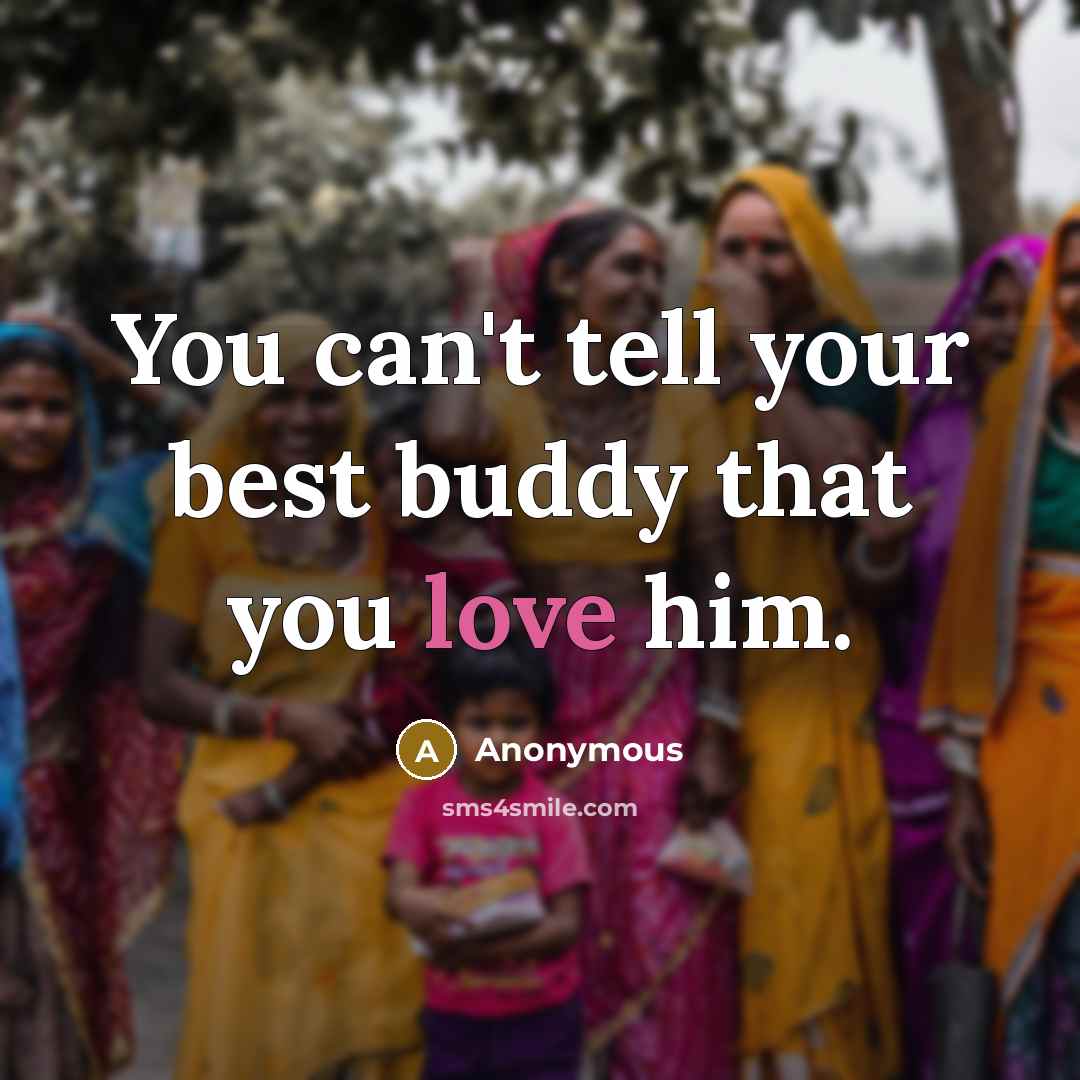 “You can't tell your best buddy that you love him.” quote by Anonymous