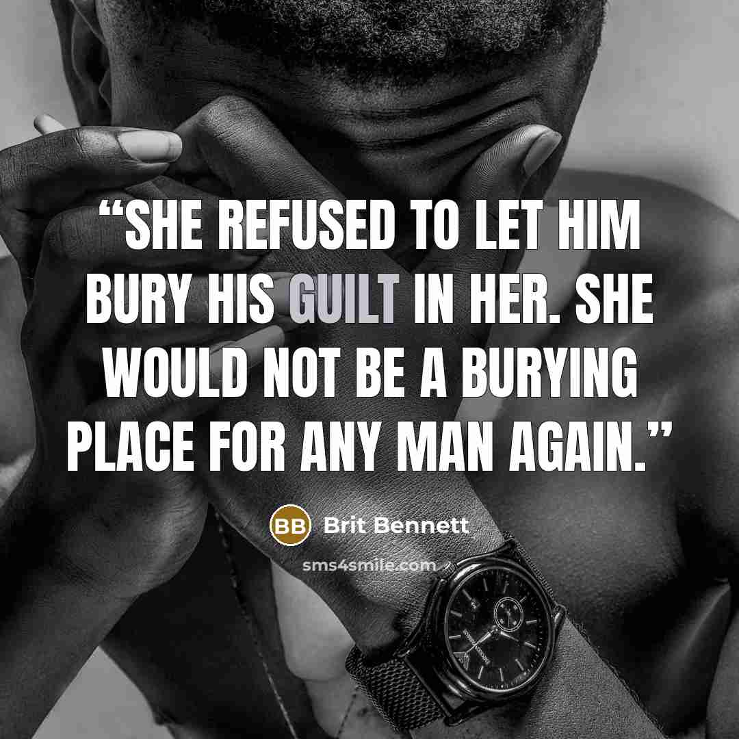 “She refused to let him bury his guilt in her. She would not be a burying place for any man again.” quote by Brit Bennett