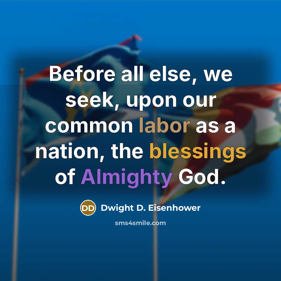 “Before all else, we seek, upon our common labor as a nation, the blessings of Almighty God.” quote by Dwight D. Eisenhower