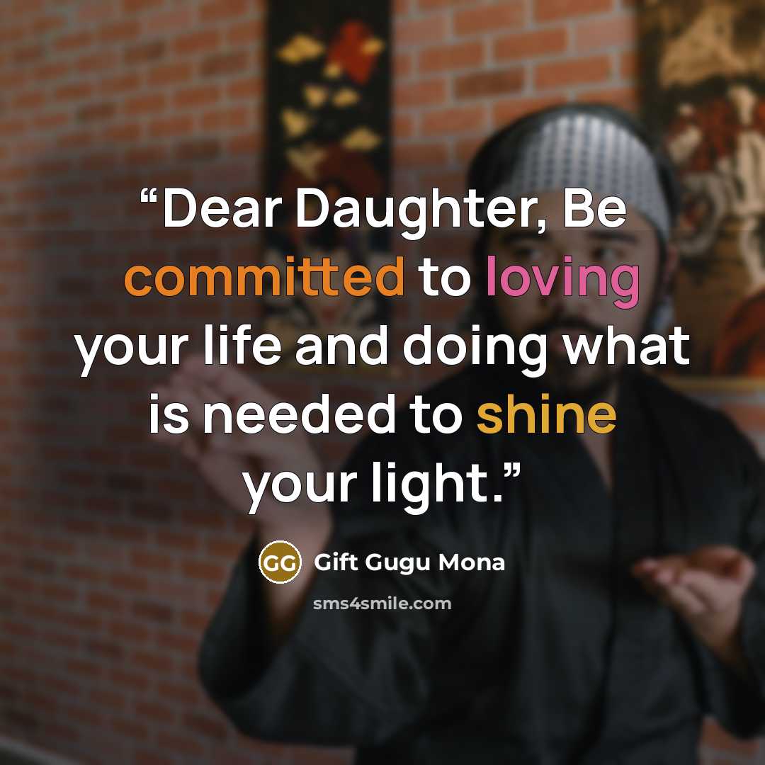 “Dear Daughter, Be committed to loving your life and doing what is needed to shine your light.” quote by Gift Gugu Mona