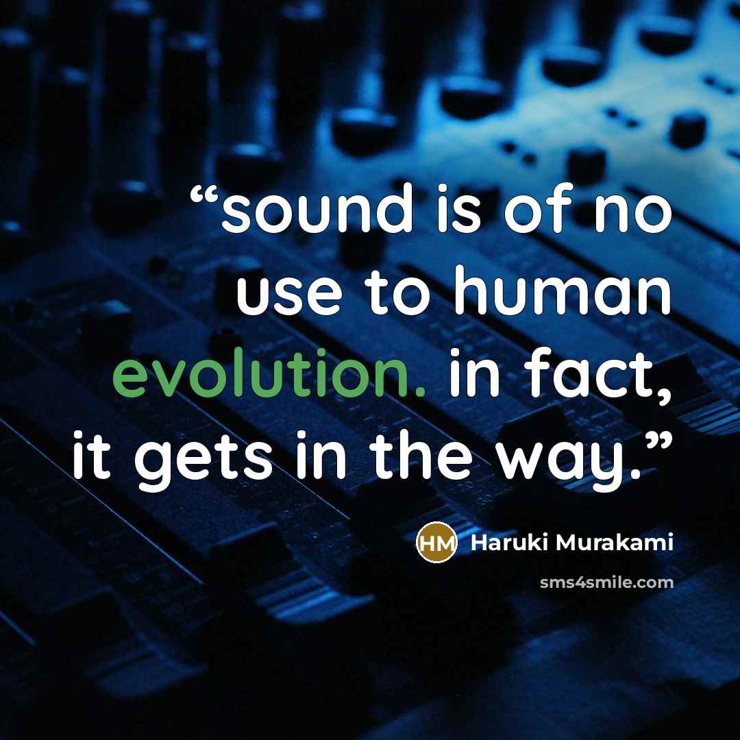 “sound is of no use to human evolution. in fact, it gets in the way.” quote by Haruki Murakami