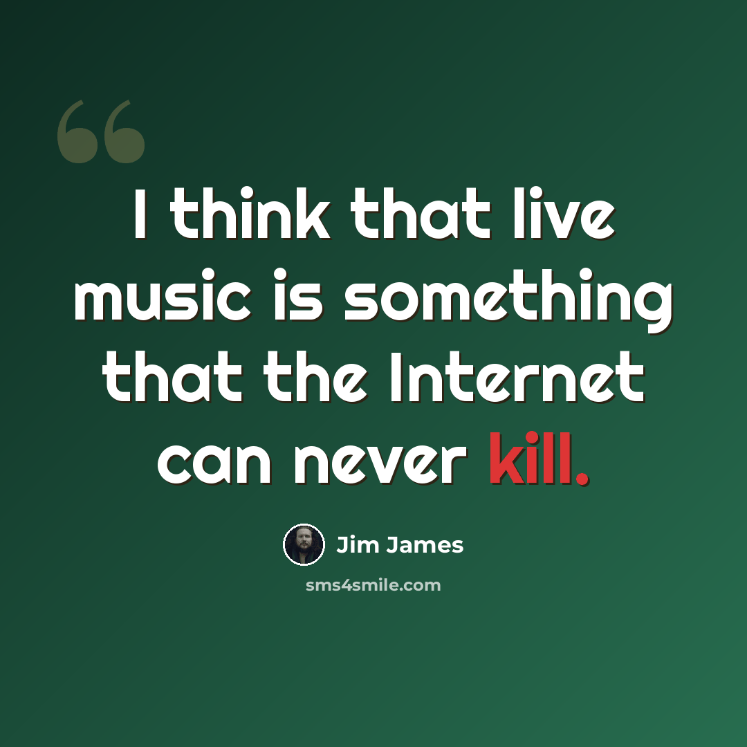 “I think that live music is something that the Internet can never kill.” quote by Jim James