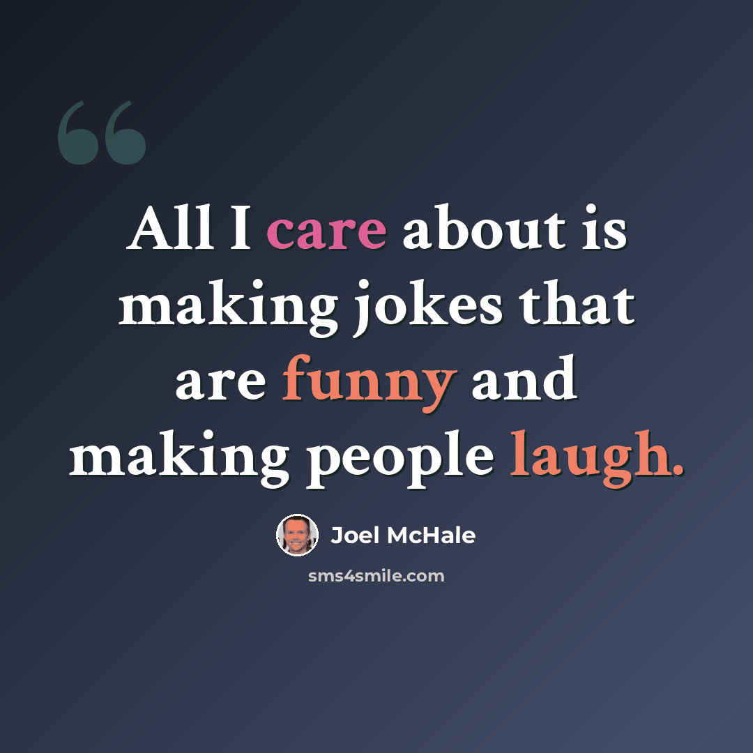 “All I care about is making jokes that are funny and making people laugh.” quote by Joel McHale