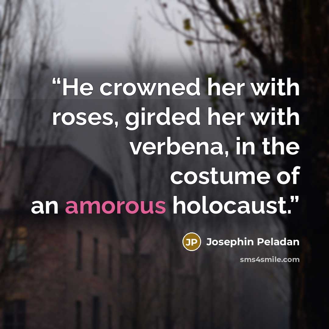 “He crowned her with roses, girded her with verbena, in the costume of an amorous holocaust.” quote by Josephin Peladan
