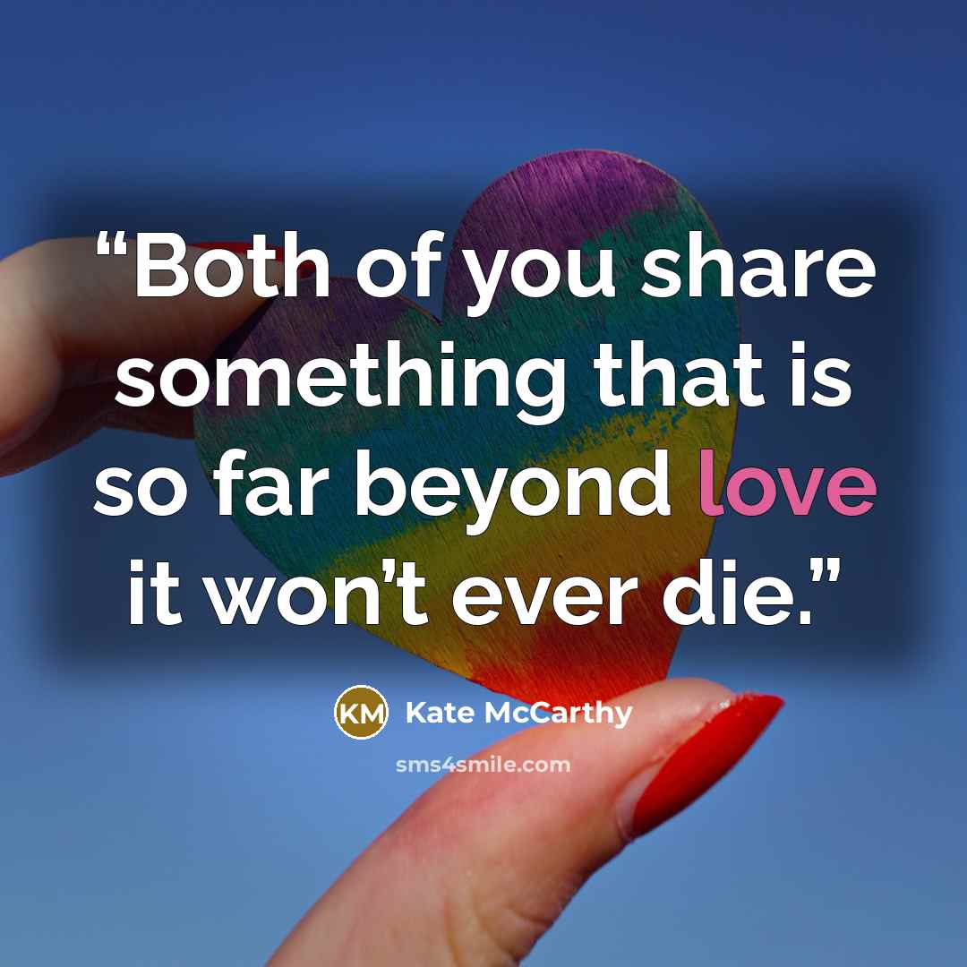 “Both of you share something that is so far beyond love it won’t ever die.” quote by Kate McCarthy