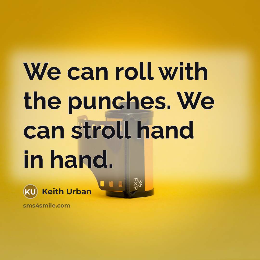 “We can roll with the punches. We can stroll hand in hand.” quote by Keith Urban