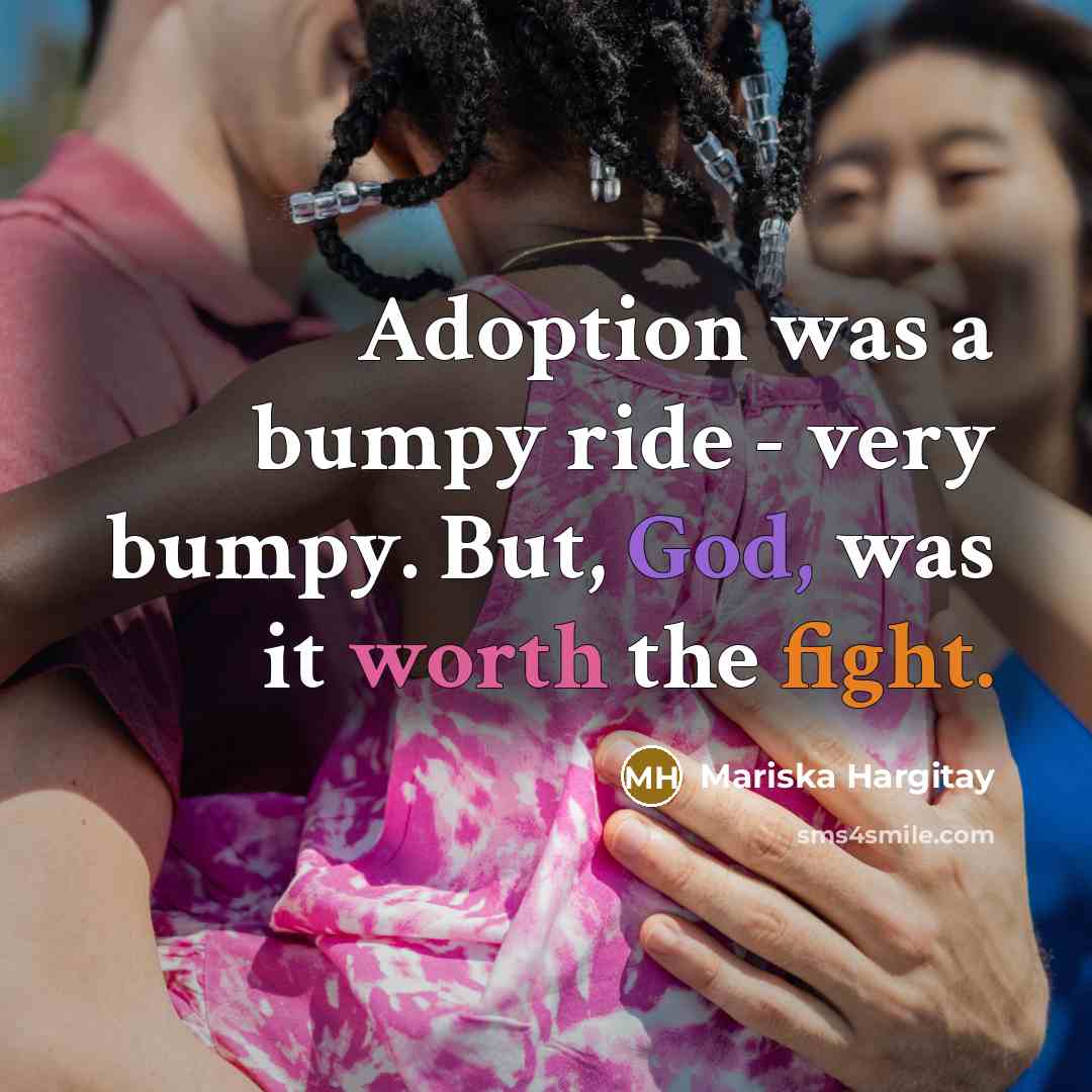“Adoption was a bumpy ride - very bumpy. But, God, was it worth the fight.” quote by Mariska Hargitay