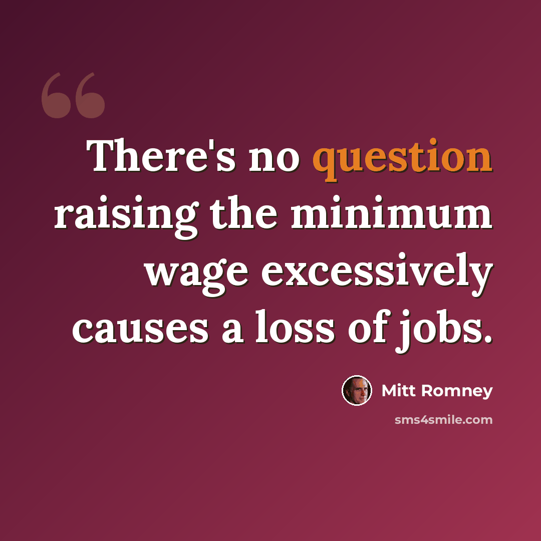 “There's no question raising the minimum wage excessively causes a loss of jobs.” quote by Mitt Romney