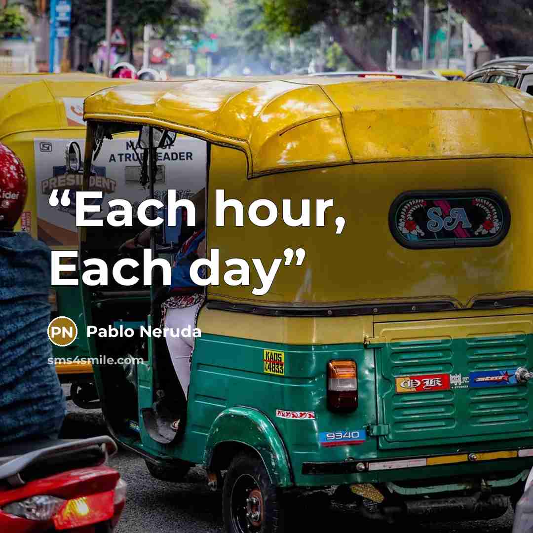 “Each hour, Each day” quote by Pablo Neruda