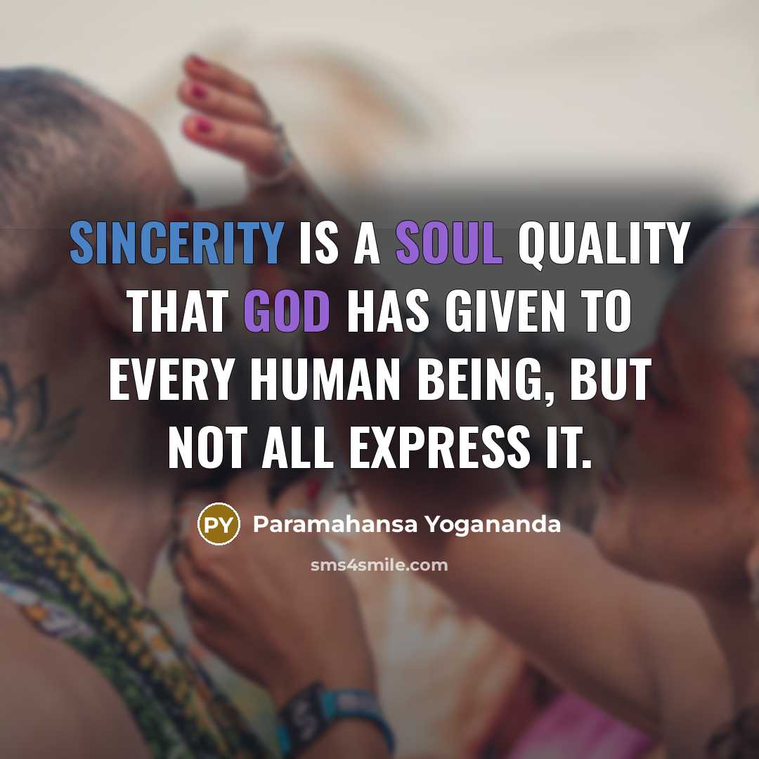 “Sincerity is a soul quality that God has given to every human being, but not all express it.” quote by Paramahansa Yogananda