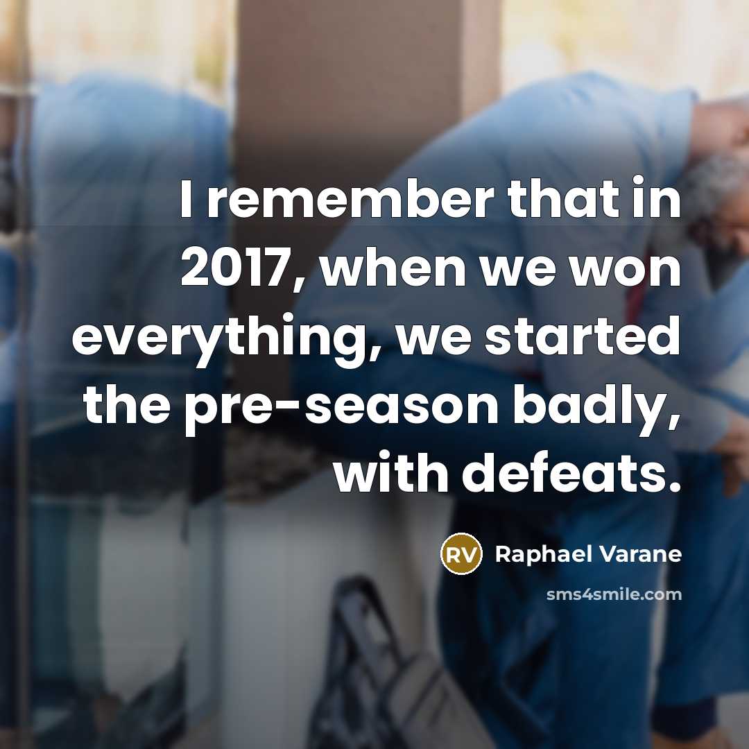 “I remember that in 2017, when we won everything, we started the pre-season badly, with defeats.” quote by Raphael Varane