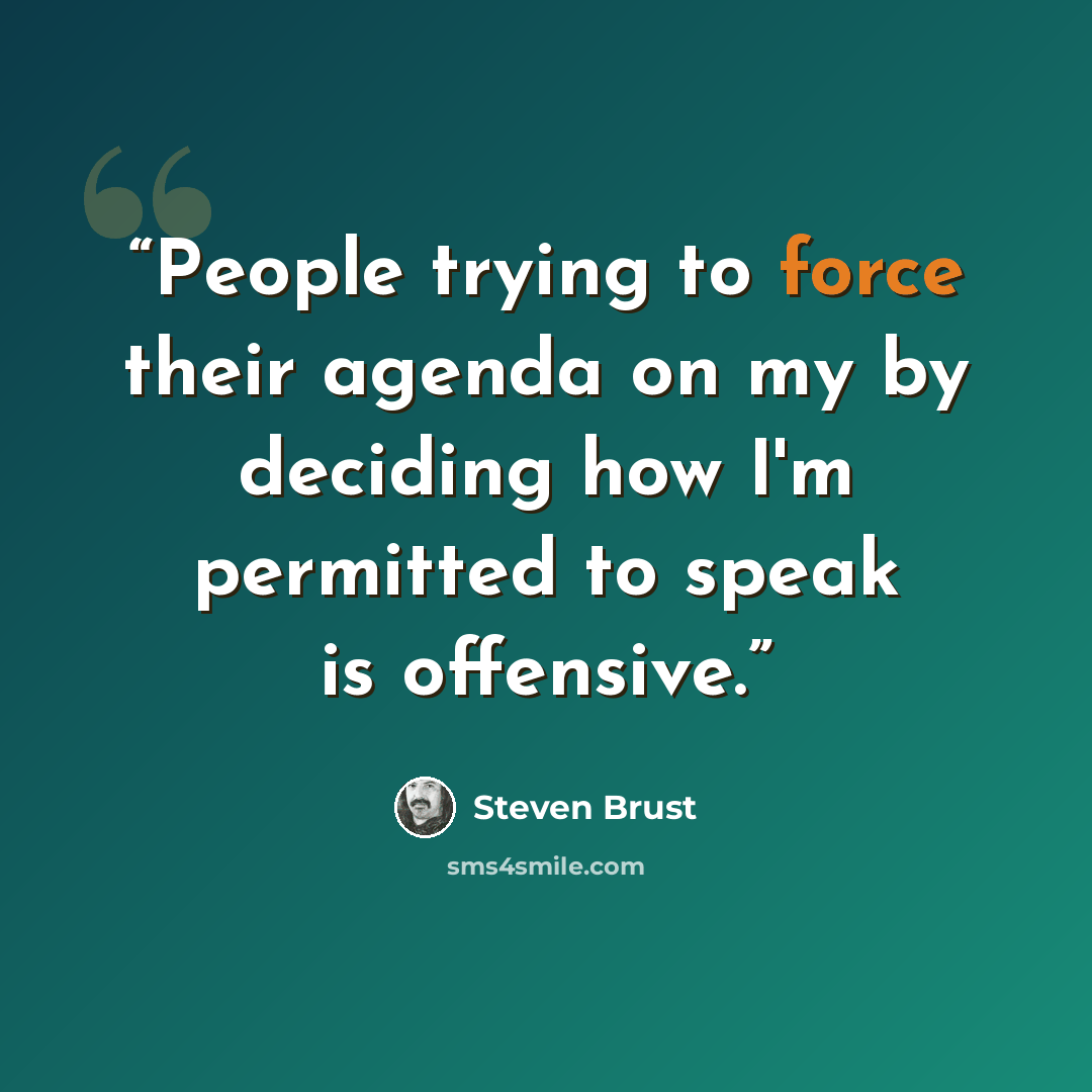 “People trying to force their agenda on my by deciding how I'm permitted to speak is offensive.” quote by Steven Brust