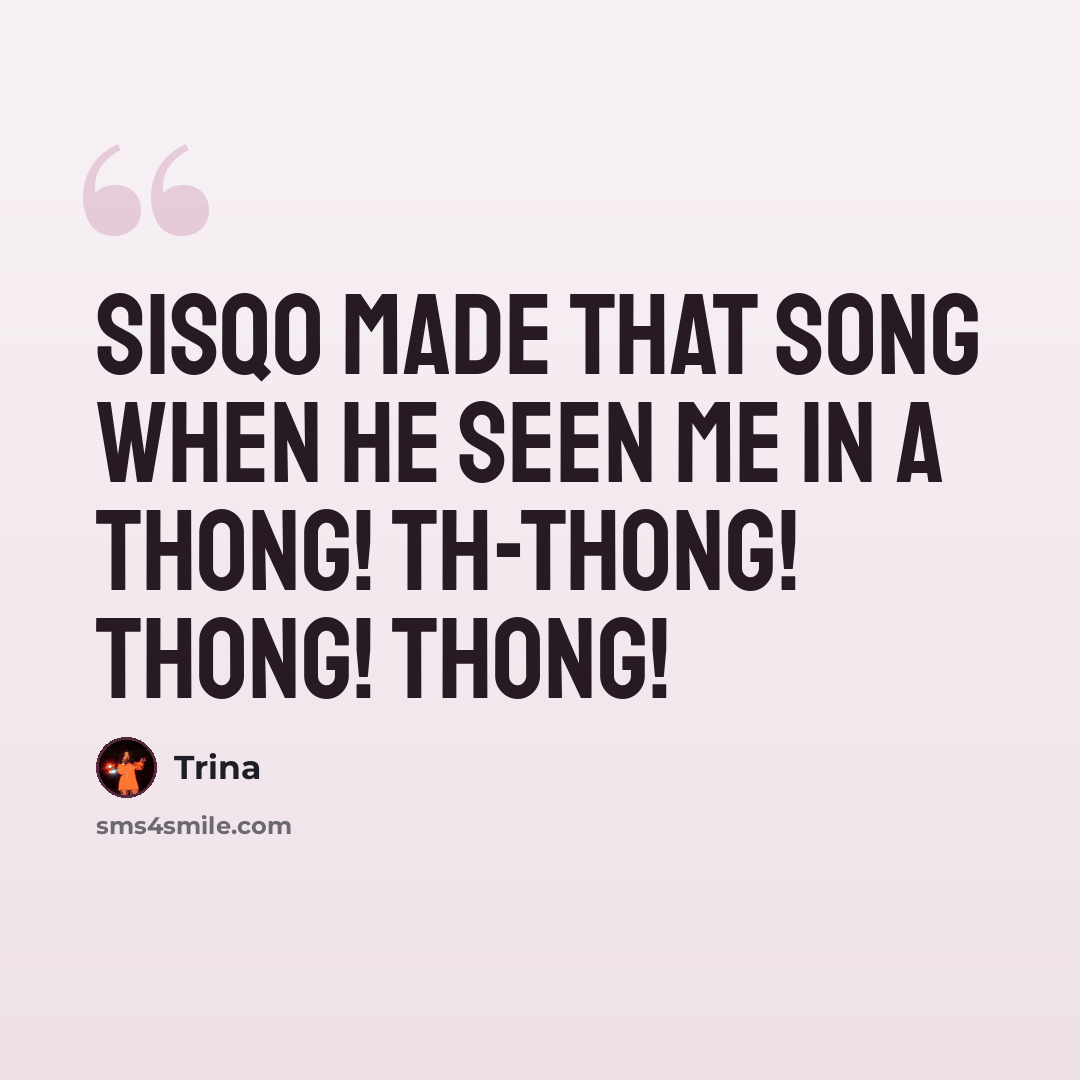 “Sisqo made that song when he seen me in a THONG! TH-THONG! THONG! THONG!” quote by Trina