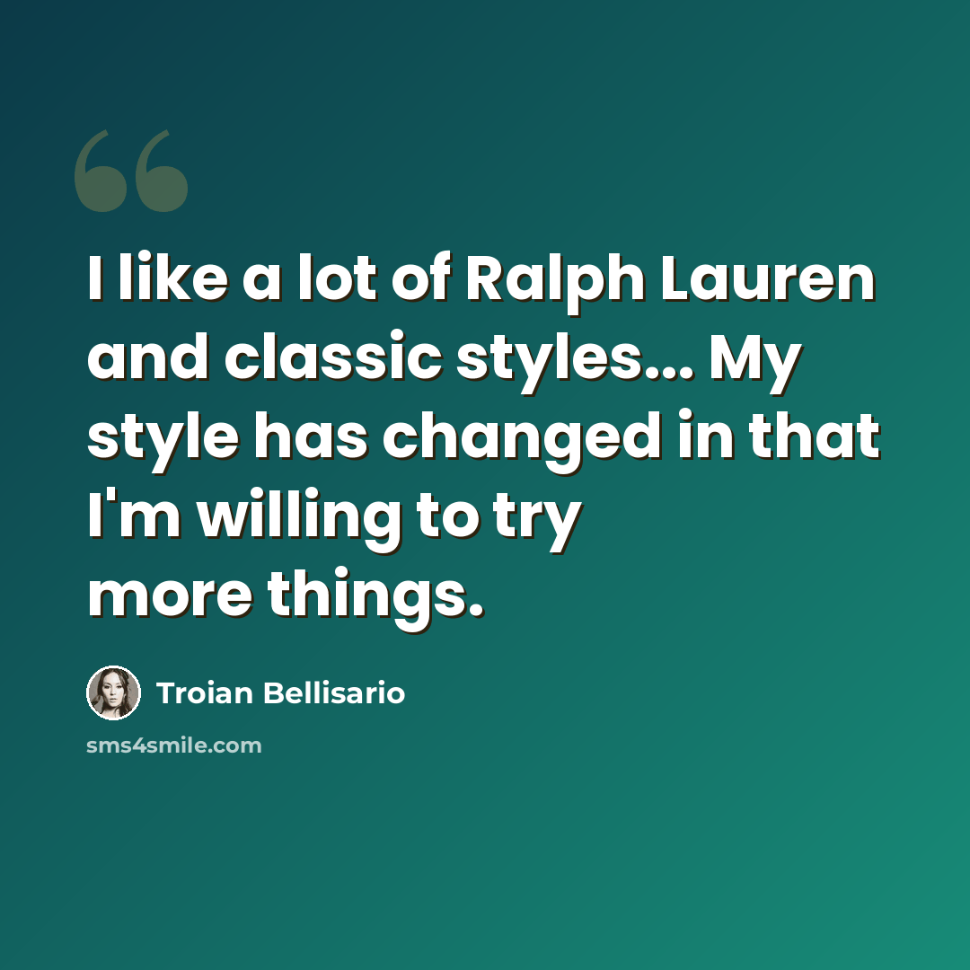 “I like a lot of Ralph Lauren and classic styles... My style has changed in that I'm willing to try more things.” quote by Troian Bellisario