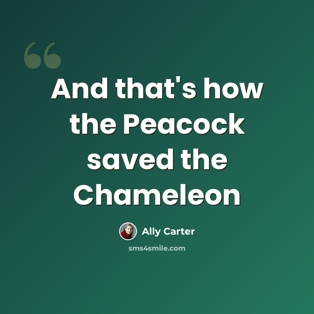 “And that's how the Peacock saved the Chameleon” quote by Ally Carter