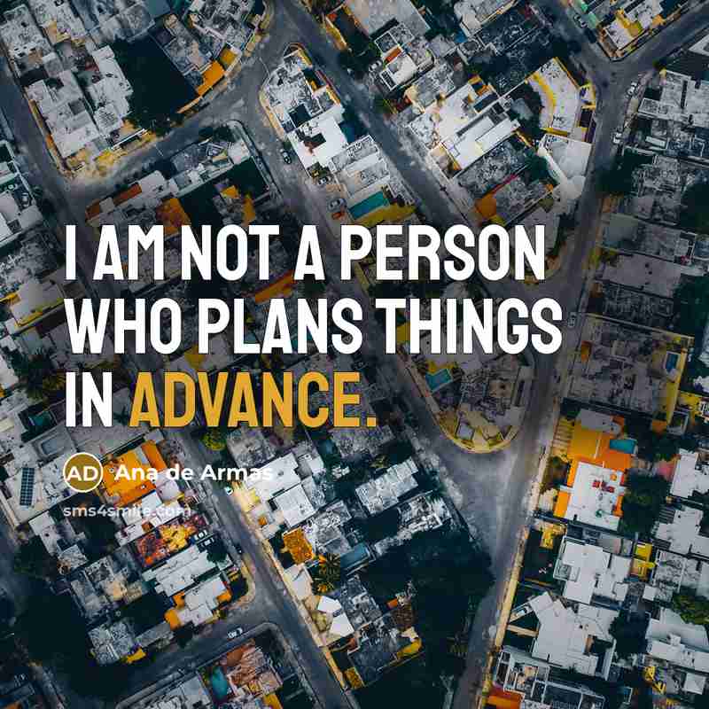 “I am not a person who plans things in advance.” quote by Ana de Armas