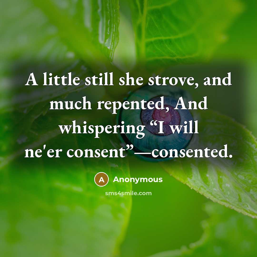 “A little still she strove, and much repented, And whispering “I will ne'er consent”—consented.” quote by Anonymous