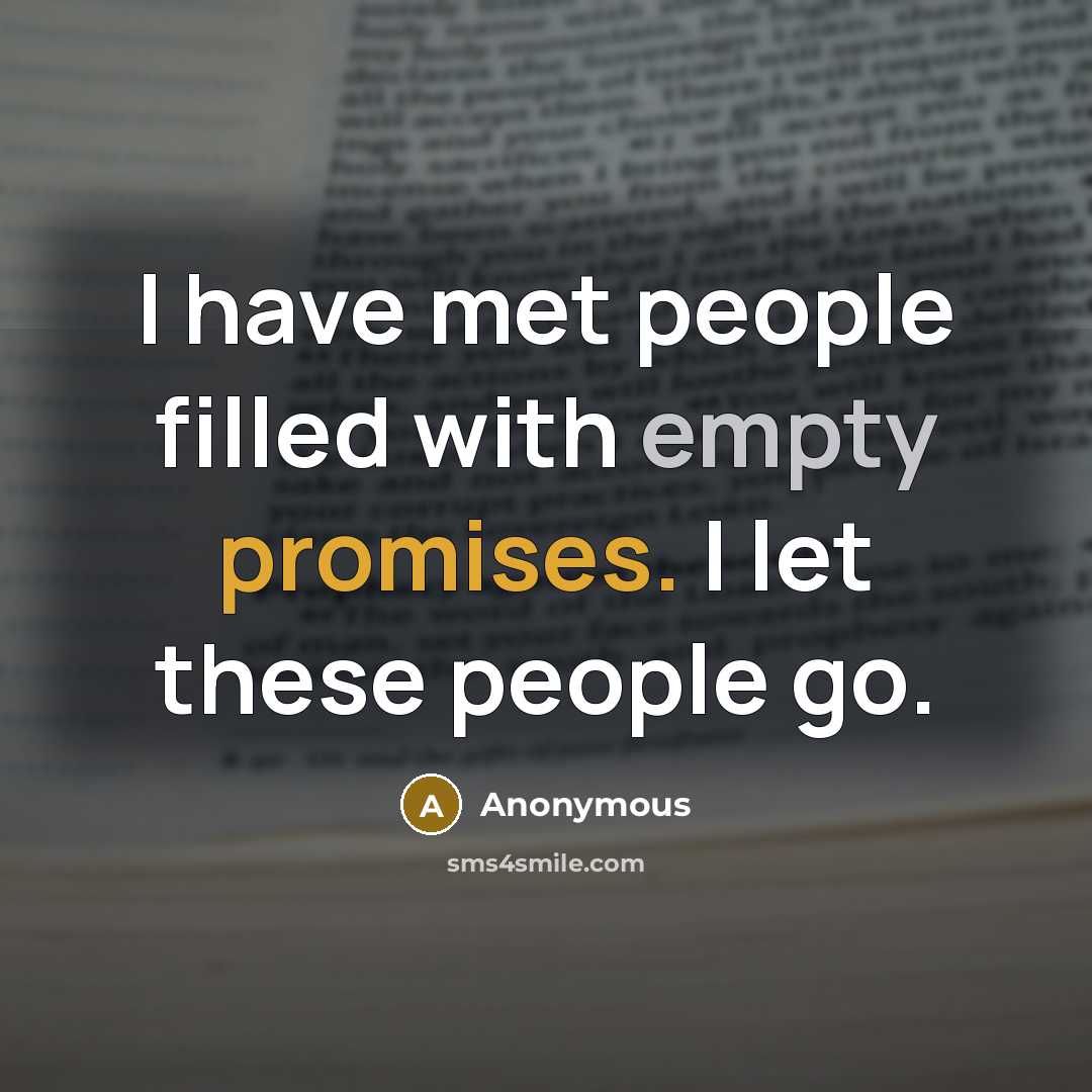 “I have met people filled with empty promises. I let these people go.” quote by Anonymous