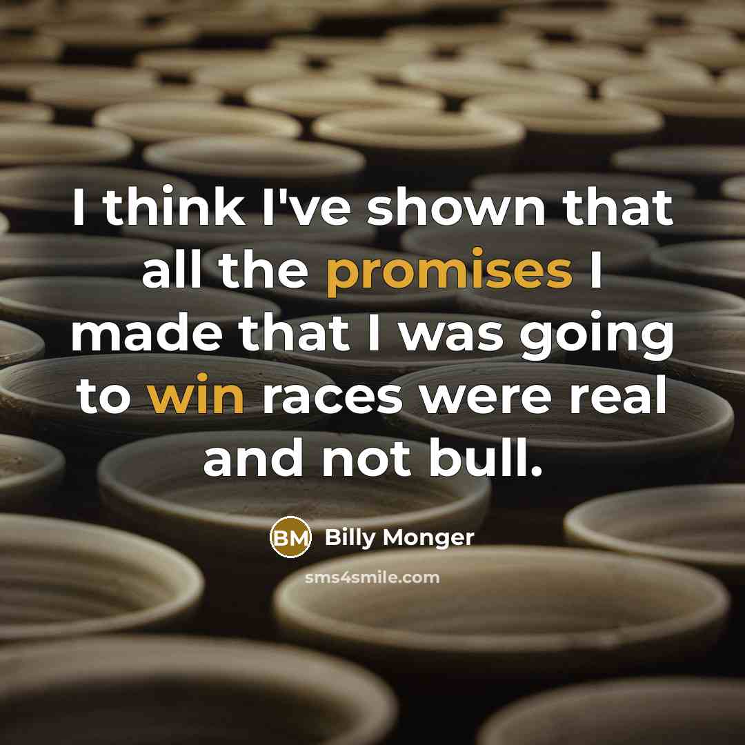 “I think I've shown that all the promises I made that I was going to win races were real and not bull.” quote by Billy Monger