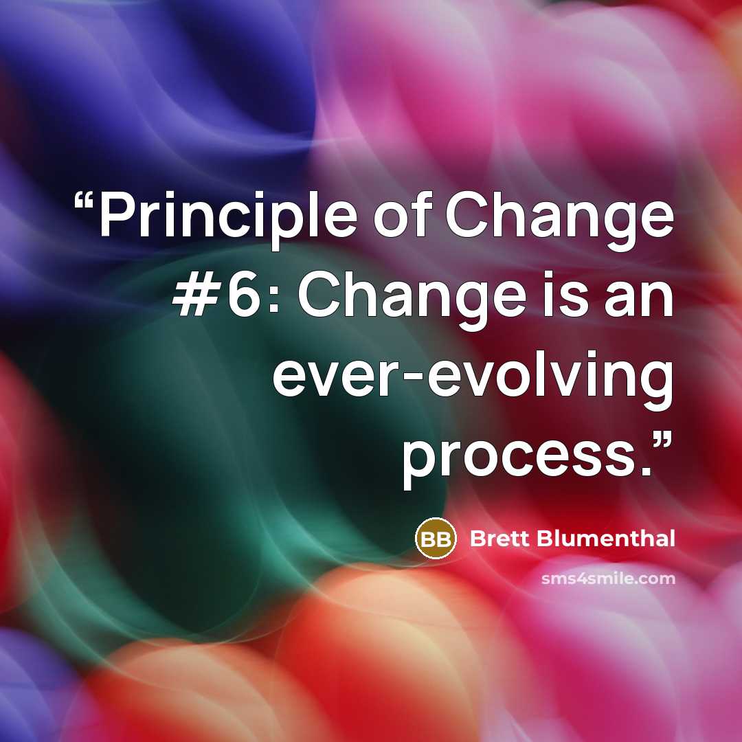 “Principle of Change #6: Change is an ever-evolving process.” quote by Brett Blumenthal