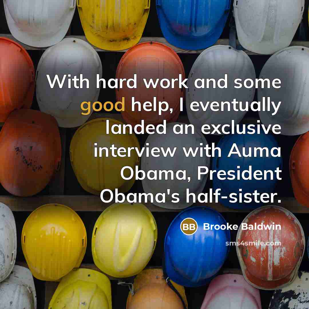 “With hard work and some good help, I eventually landed an exclusive interview with Auma Obama, President Obama's half-sister.” quote by Brooke Baldwin