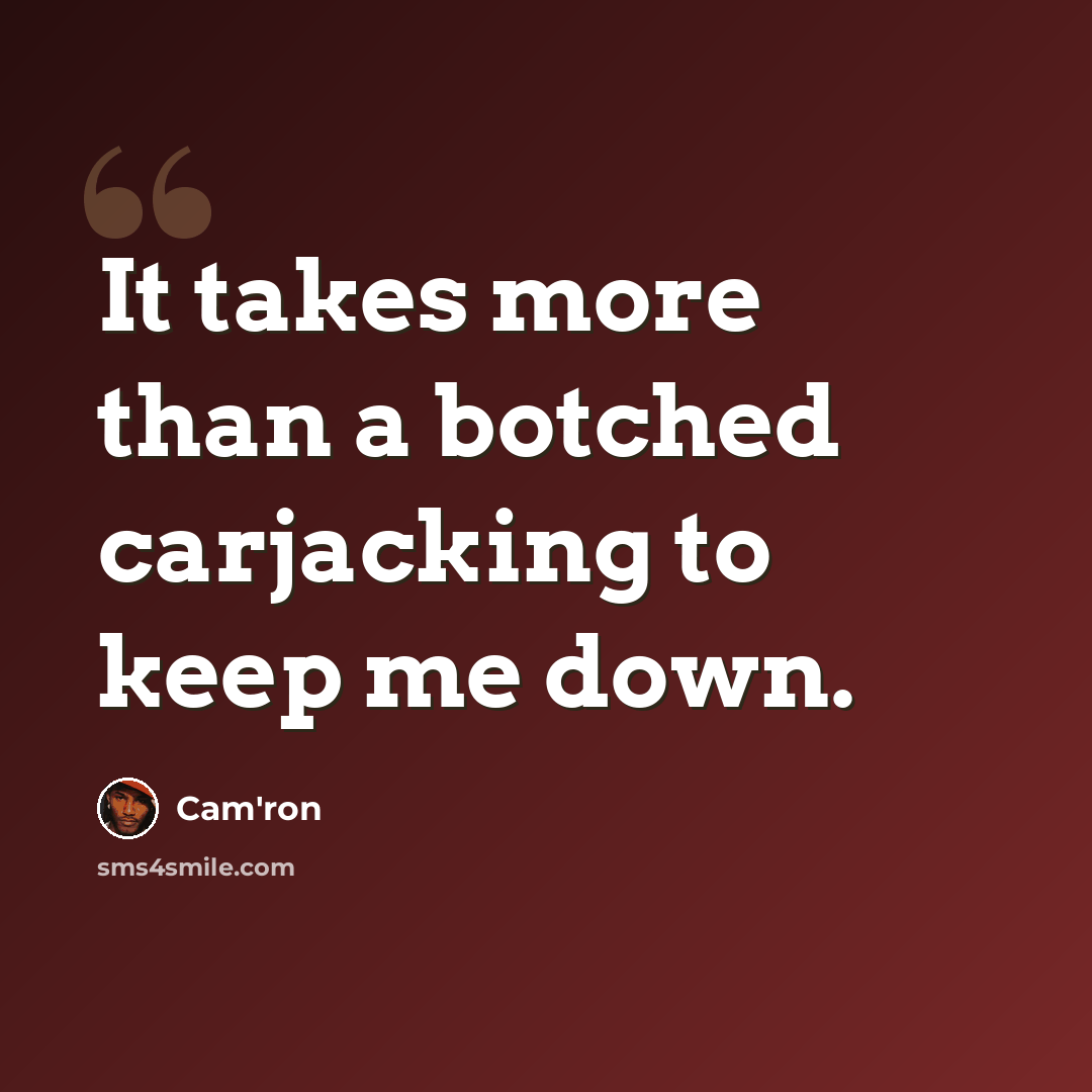 “It takes more than a botched carjacking to keep me down.” quote by Cam'ron