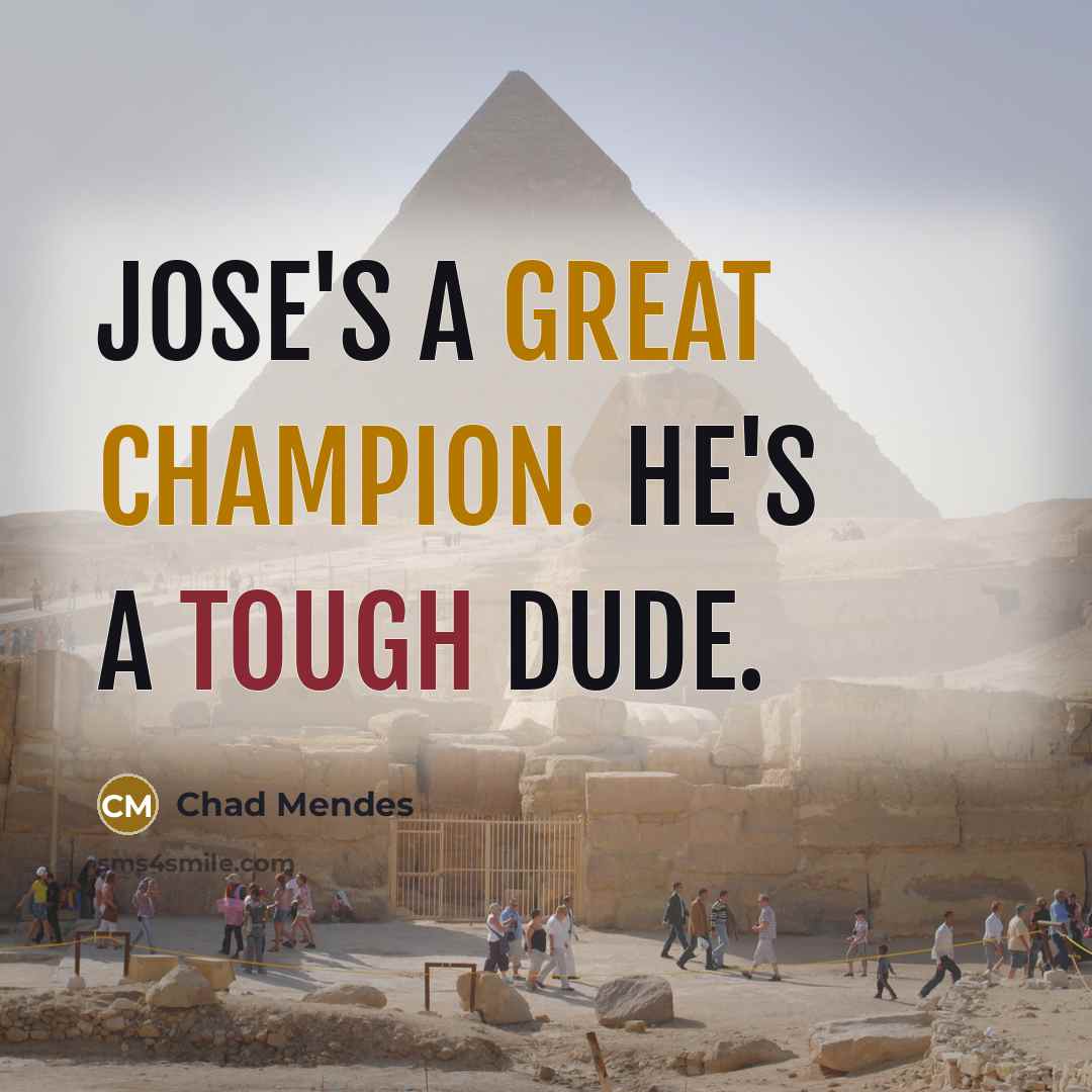 “Jose's a great champion. He's a tough dude.” quote by Chad Mendes