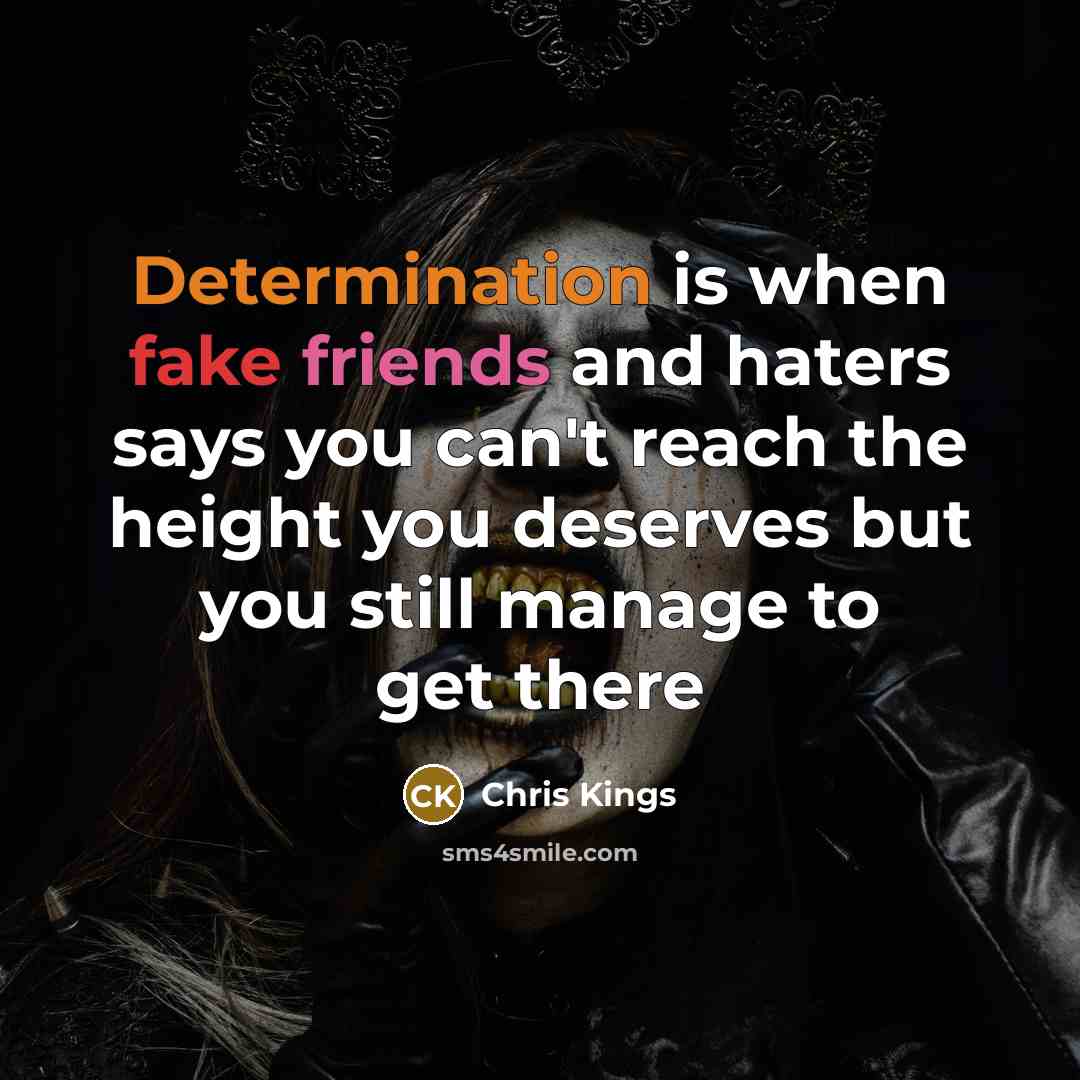 “Determination is when fake friends and haters says you can't reach the height you deserves but you still manage to get there” quote by Chris Kings