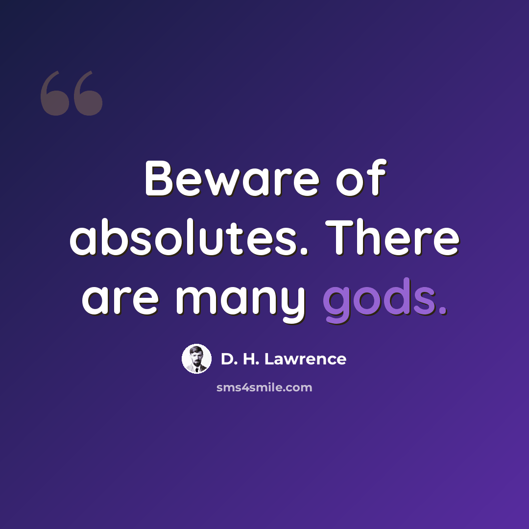 “Beware of absolutes. There are many gods.” quote by D. H. Lawrence