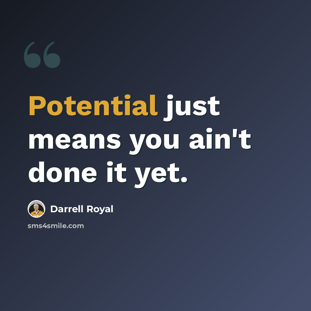 “Potential just means you ain't done it yet.” quote by Darrell Royal