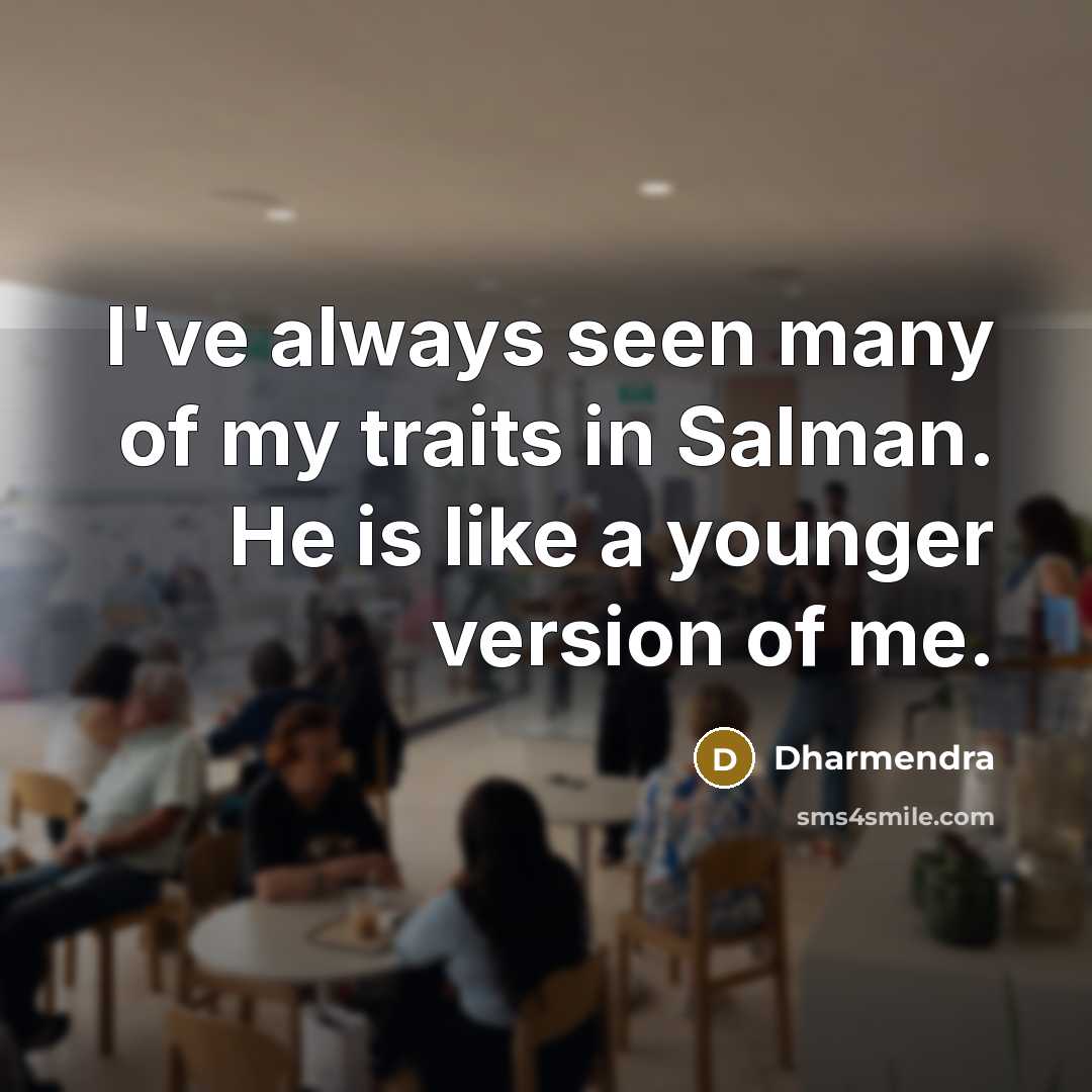 “I've always seen many of my traits in Salman. He is like a younger version of me.” quote by Dharmendra