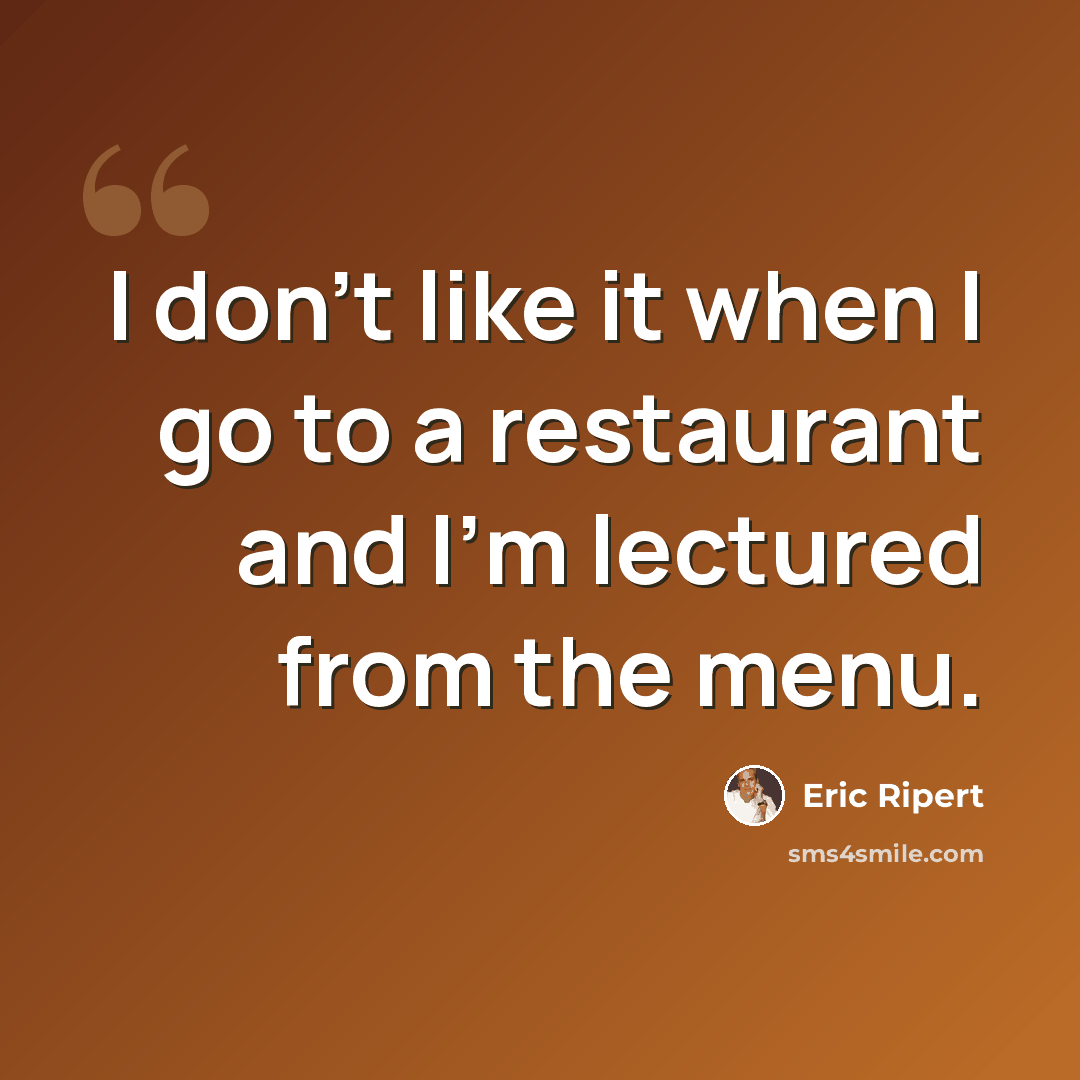 “I don't like it when I go to a restaurant and I'm lectured from the menu.” quote by Eric Ripert