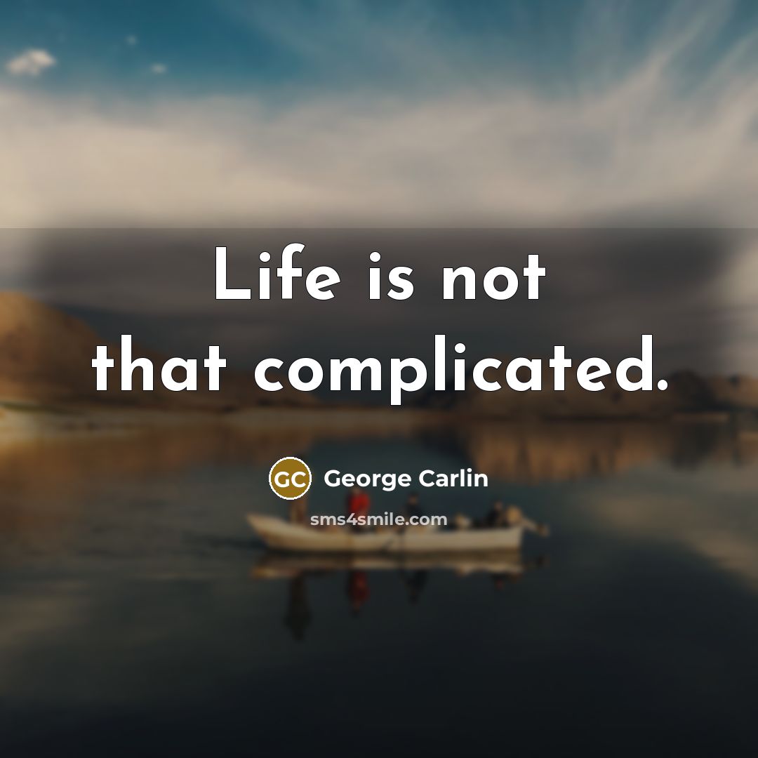 “Life is not that complicated.” quote by George Carlin