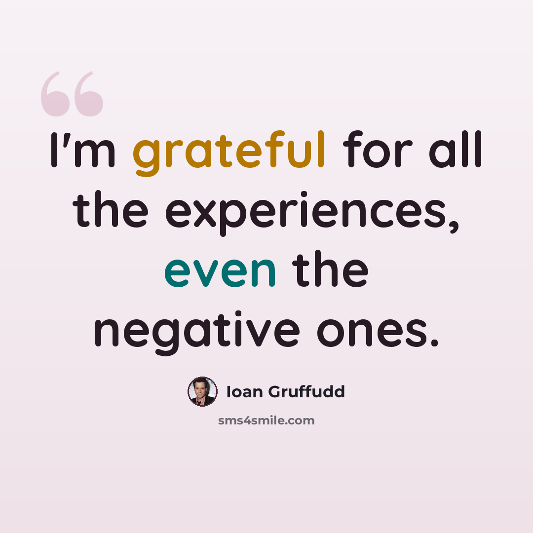 “I'm grateful for all the experiences, even the negative ones.” quote by Ioan Gruffudd