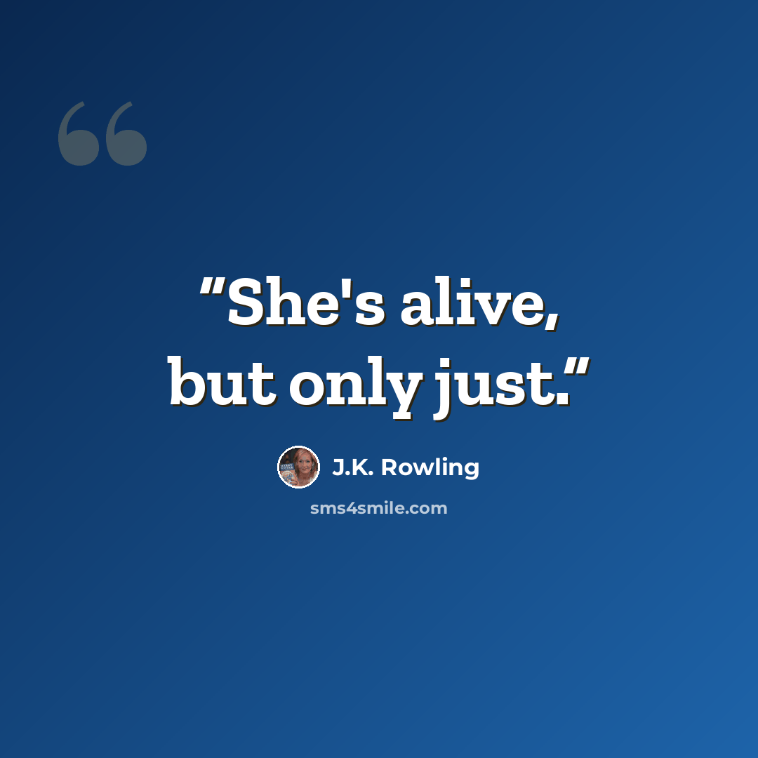 “She's alive, but only just.” quote by J.K. Rowling