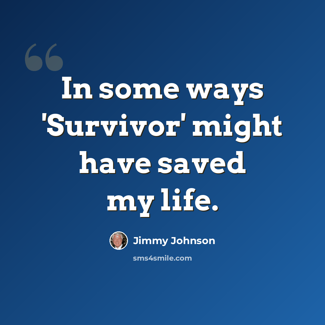 “In some ways 'Survivor' might have saved my life.” quote by Jimmy Johnson