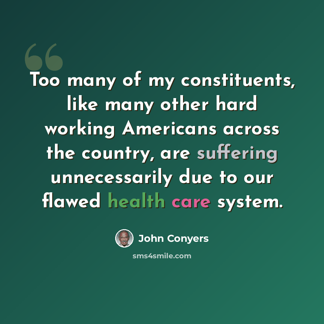 “Too many of my constituents, like many other hard working Americans across the country, are suffering unnecessarily due to our flawed health care system.” quote by John Conyers